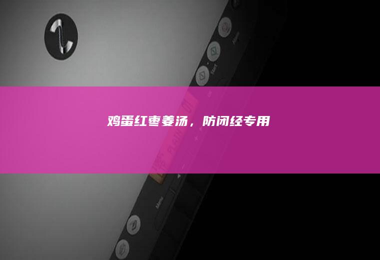 红枣姜汤，防闭经专用