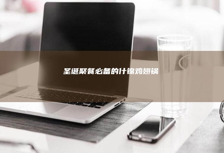 圣诞聚餐必备的什锦鸡翅锅