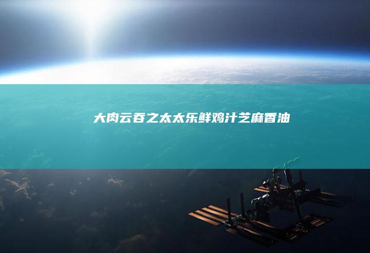 大肉云吞之太太乐鲜鸡汁芝麻香油