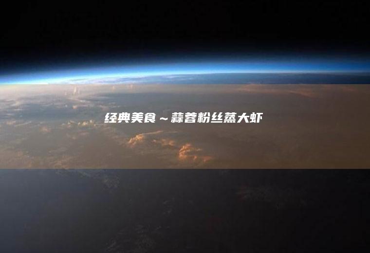 经典美食～蒜蓉粉丝蒸大虾