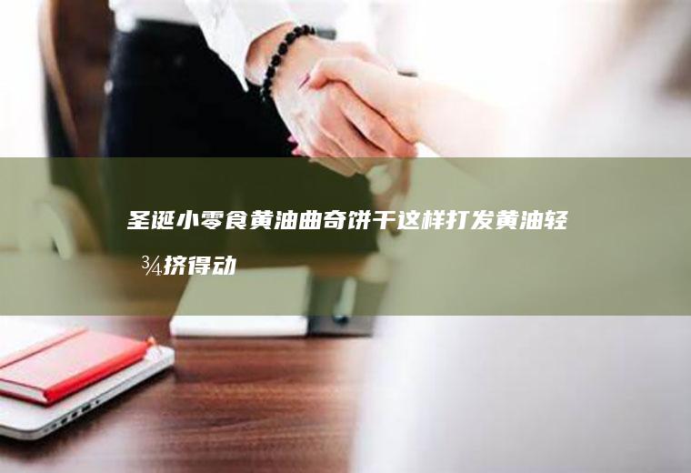 圣诞小零食黄油曲奇饼干这样打发黄油轻松挤得动花纹不消失