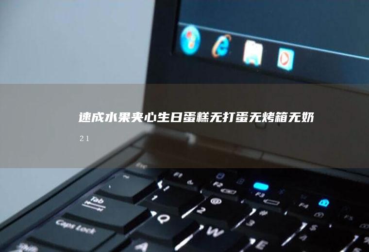速成“水果夹心生日蛋糕”无打蛋无烤箱无奶油