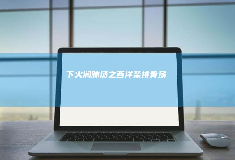 下火润肺汤之西洋菜排骨汤