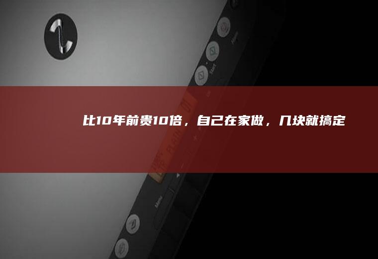 比10年前贵10倍，自己在家做，几块就搞定~宝宝辅食