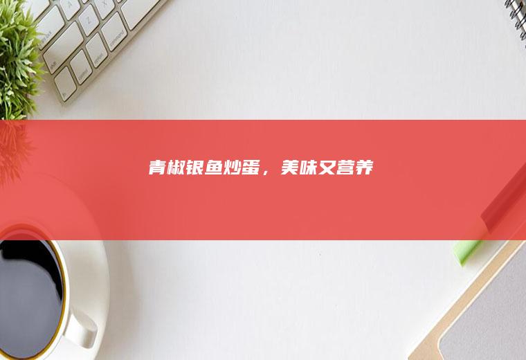 青椒银鱼炒蛋，美味又营养