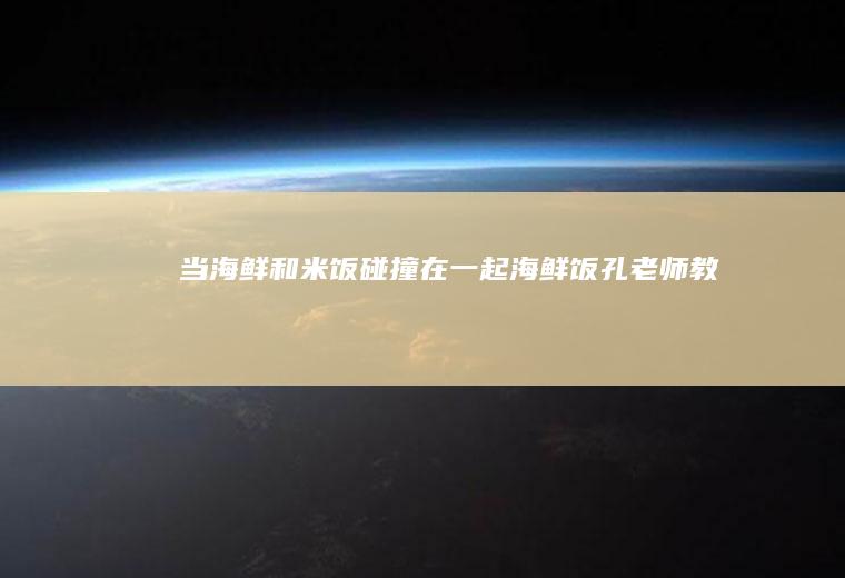 当海鲜和米饭碰撞在一起——海鲜饭【孔老师教做菜】