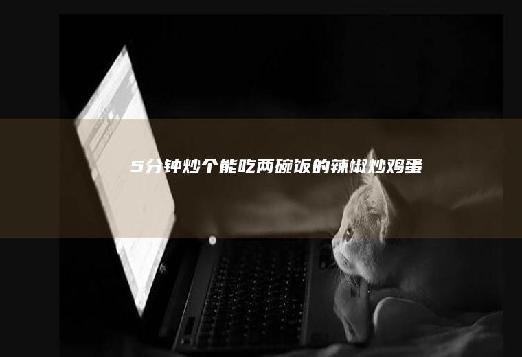 5分钟炒个能吃两碗饭的辣椒炒鸡蛋