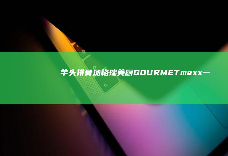 芋头排骨汤|格瑞美厨GOURMETmaxx一体机