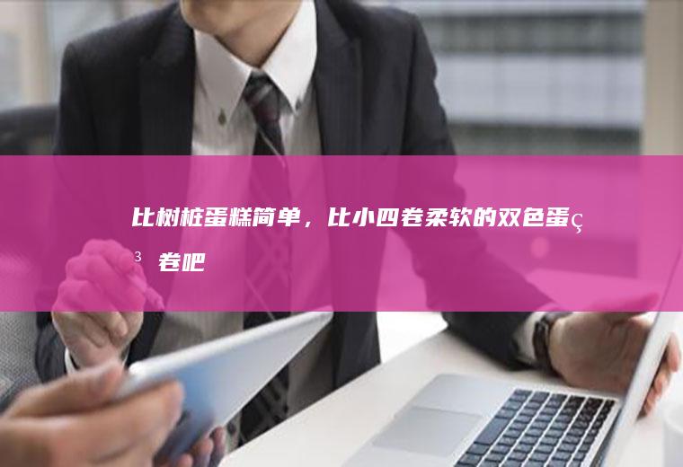 比树桩蛋糕简单，比小四卷柔软的双色蛋糕卷吧!