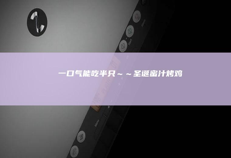 一口气能吃半只～～圣诞蜜汁烤鸡