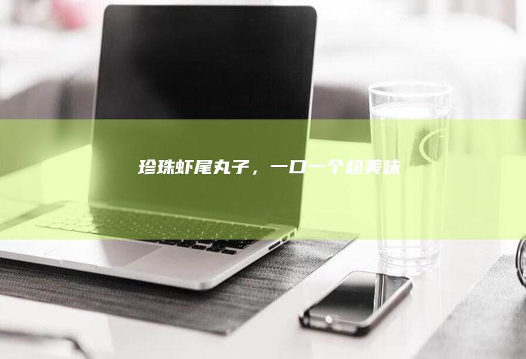 珍珠虾尾丸子，一口一个超美味！