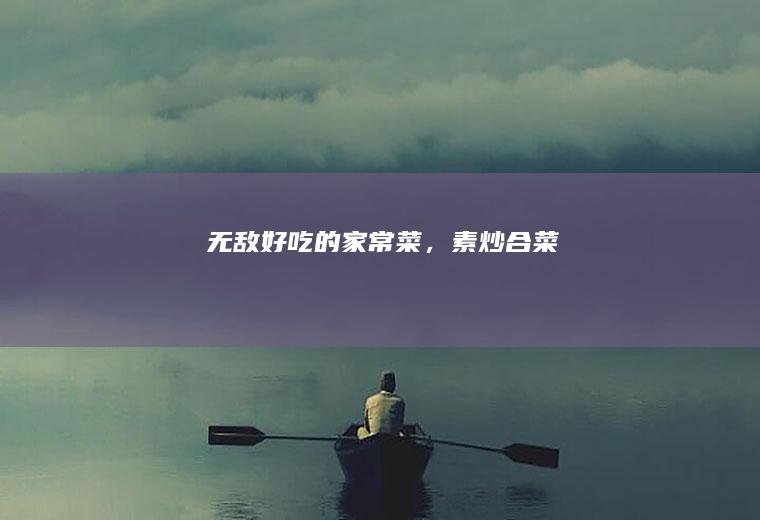 无敌好吃的家常菜，素炒合菜