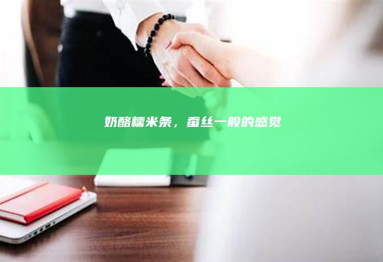 奶酪糯米条，蚕丝一般的感觉