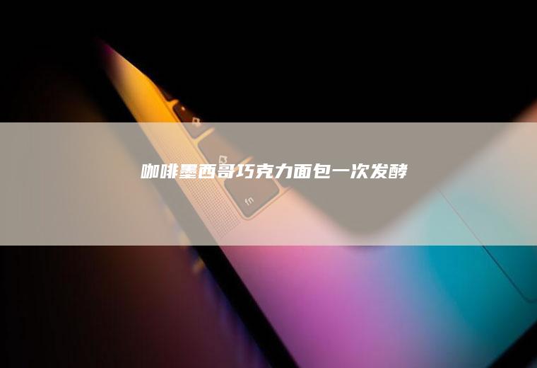 咖啡墨西哥巧克力面包（一次发酵）