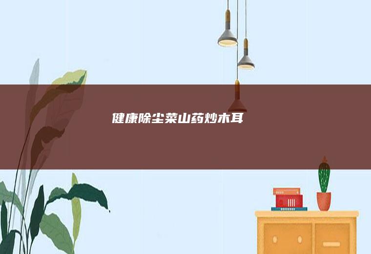 健康除尘菜山药炒木耳