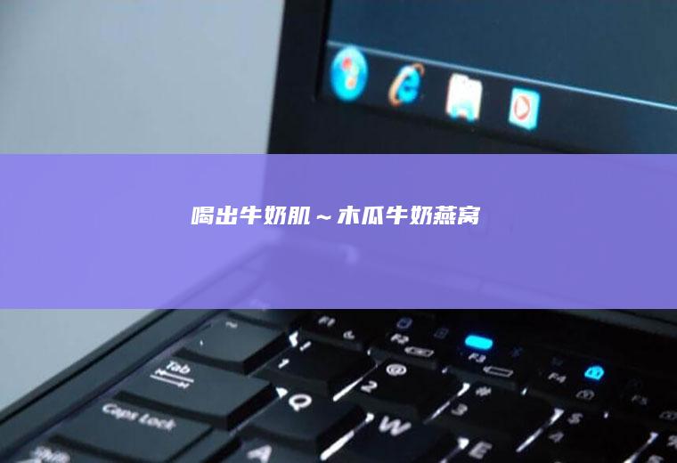 喝出牛奶肌～木瓜牛奶燕窝