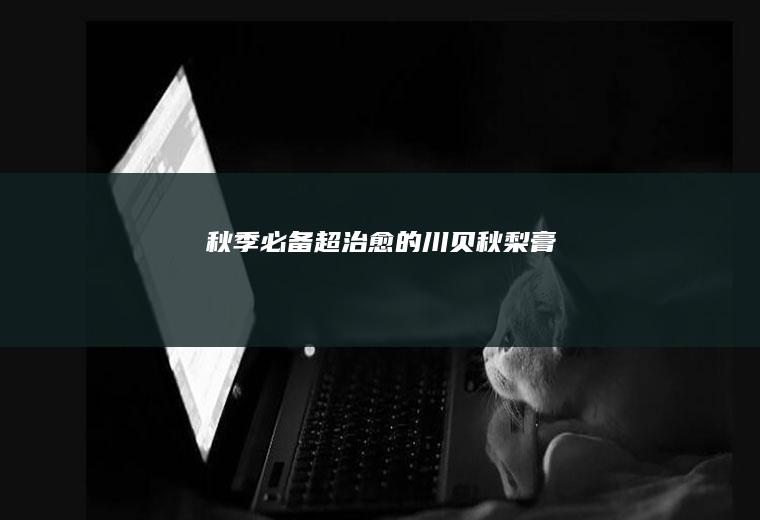 秋季必备超治愈的川贝秋梨膏