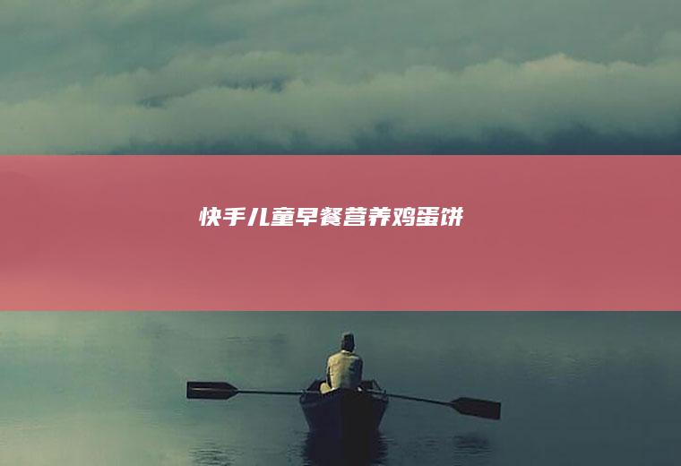 快手儿童早餐营养鸡蛋饼