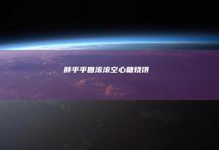 胖乎乎圆滚滚空心糖烧饼