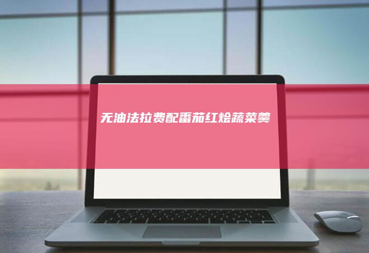 无油法拉费配番茄红烩蔬菜羹