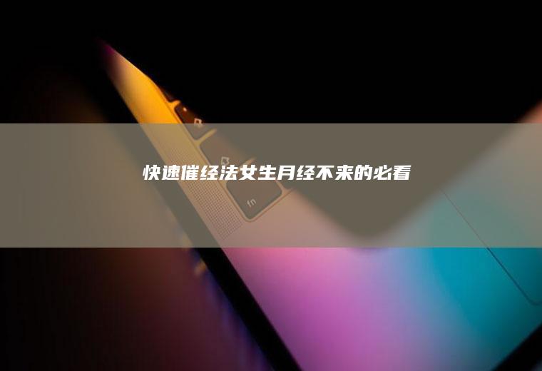 快速催经法！女生月经不来的必看
