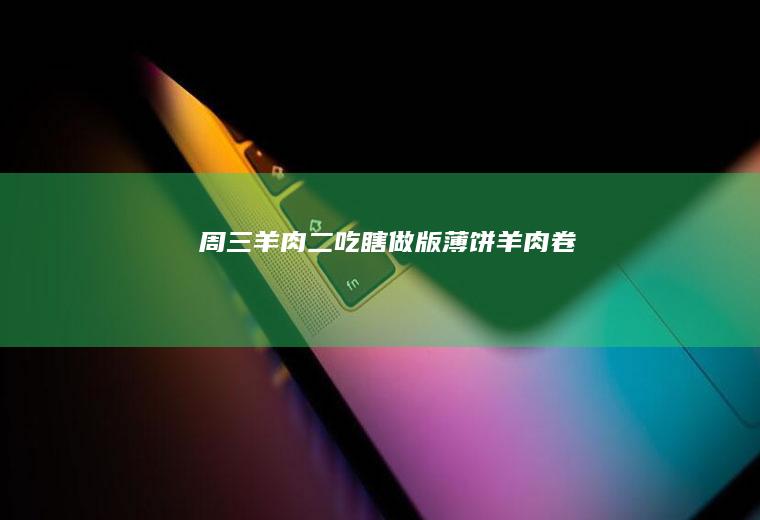 周三羊肉二吃—瞎做版薄饼羊肉卷
