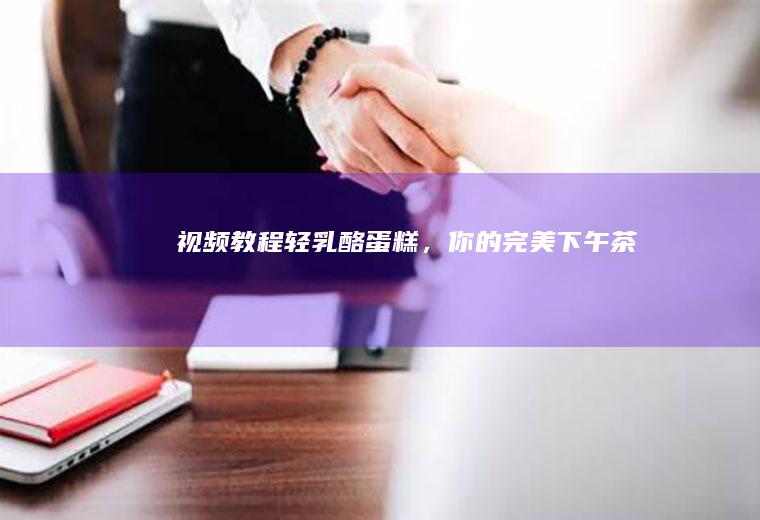 视频教程轻乳酪，你的完美下午茶
