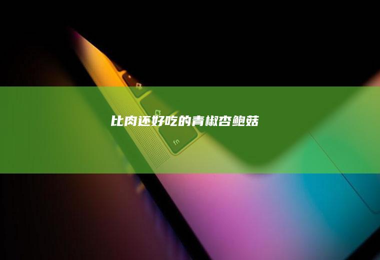 比肉还好吃的青椒杏鲍菇