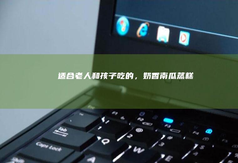 适合老人和孩子吃的，奶香南瓜蒸糕