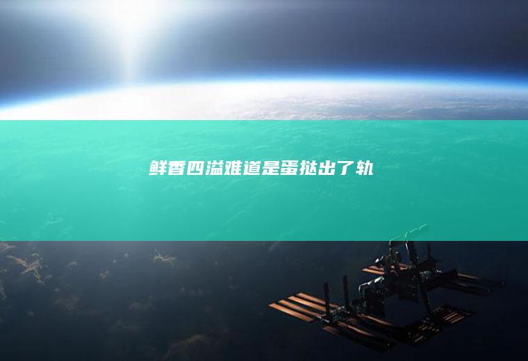 鲜香四溢难道是蛋挞出了轨