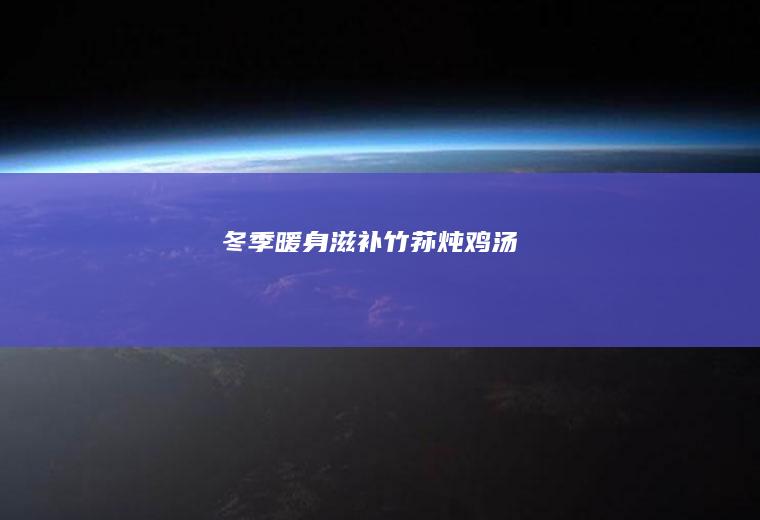 暖身滋补竹荪炖鸡汤