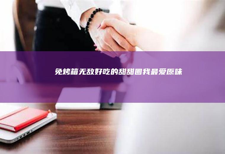 免烤箱无敌好吃的甜甜圈我最爱原味