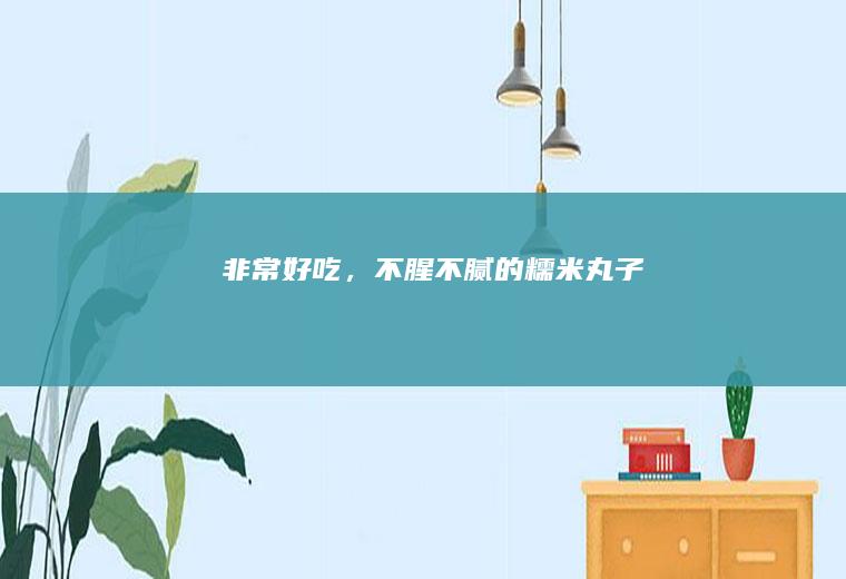 非常好吃，不腥不腻的糯米丸子