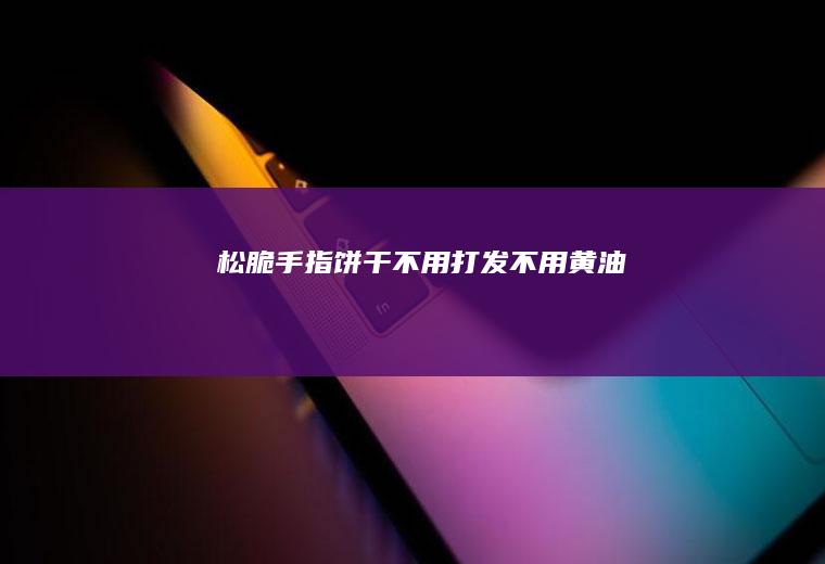 松脆手指饼干（不用打发不用黄油）