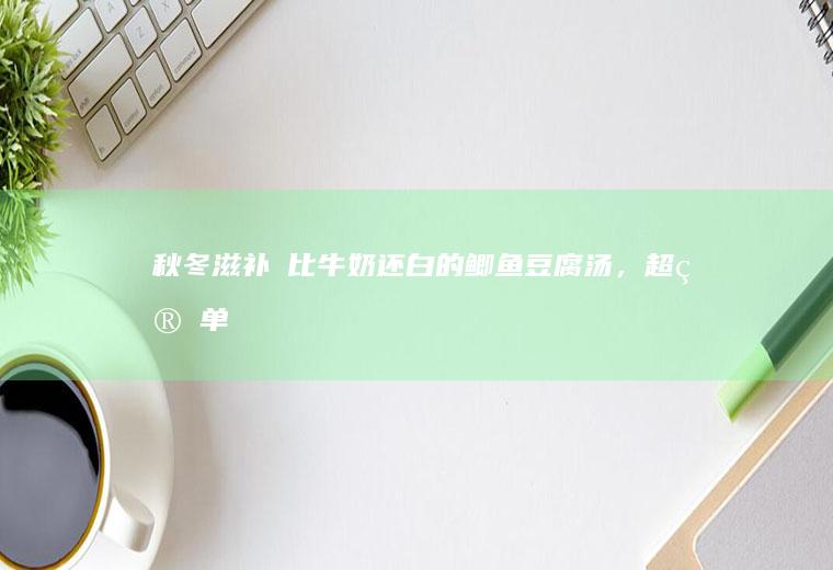 秋冬滋补❗比牛奶还白的鲫鱼豆腐汤，超简单‼️
