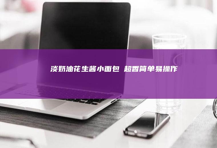 淡奶油花生酱小面包❗超香简单易操作