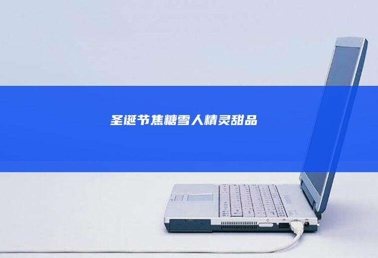 圣诞节焦糖雪人精灵甜品