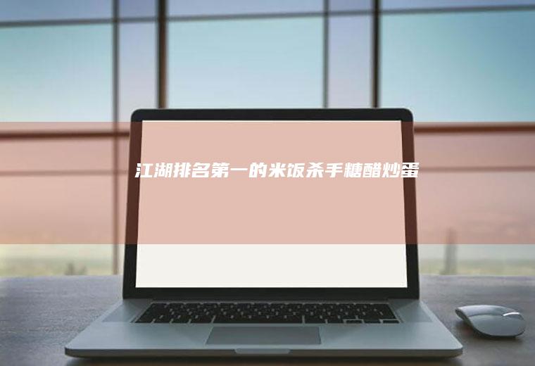 江湖排名第一的米饭杀手糖醋炒蛋