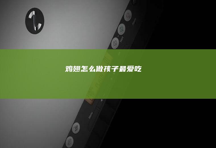 鸡翅怎么做孩子最爱吃