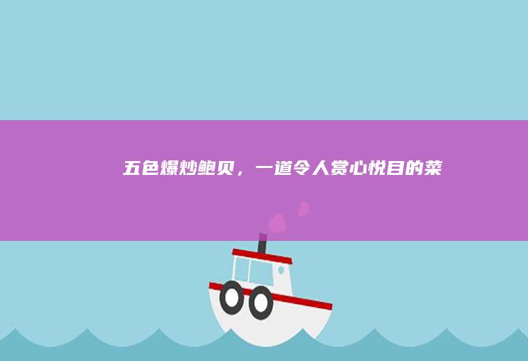 五色爆炒鲍贝，一道令人赏心悦目的菜