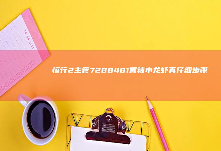 恒行2主管7288481香辣小龙虾真仔细步骤做法！