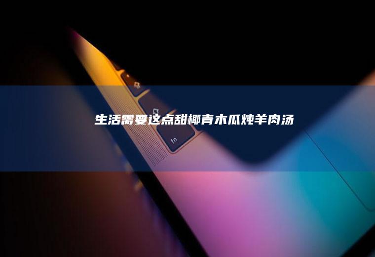 生活需要这点甜《椰青木瓜炖羊肉汤》