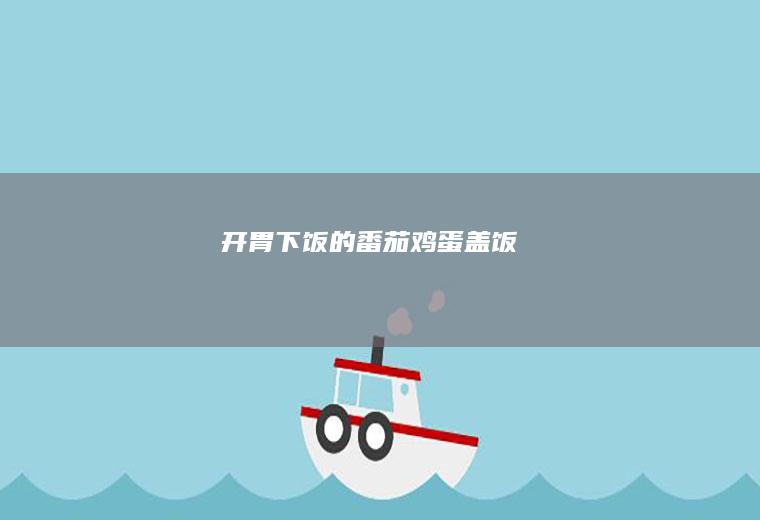 开胃下饭的番茄鸡蛋盖饭