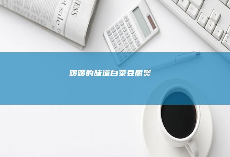 暖暖的味道:白菜豆腐煲