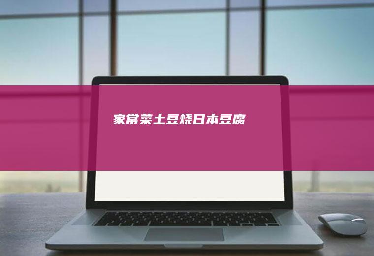 家常菜土豆烧日本豆腐