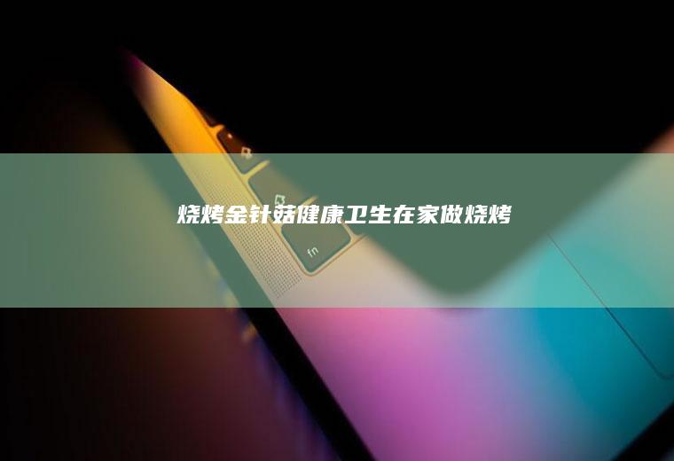 烧烤金针菇/健康卫生在家做烧烤