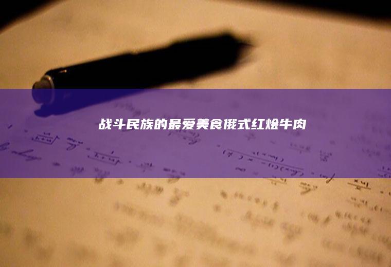 战斗民族的最爱美食俄式红烩牛肉