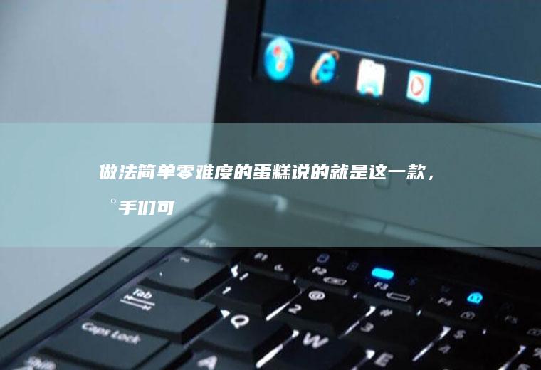 做法简单零难度的蛋糕说的就是这一款，新手们可别错过了