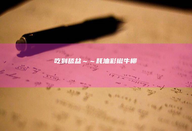 吃到舔盆～～耗油彩椒牛柳