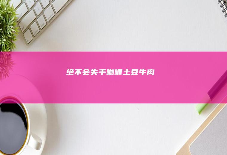 绝不会失手——咖喱土豆牛肉